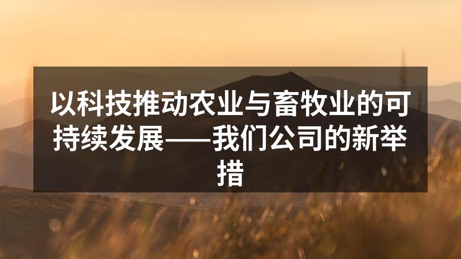 以科技推动农业与畜牧业的可持续发展——我们公司的新举措