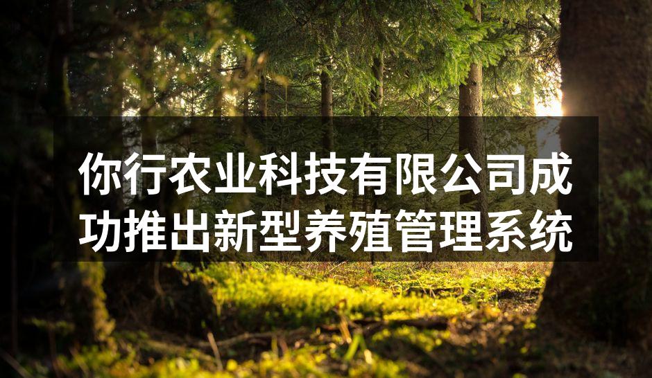 你行农业科技有限公司成功推出新型养殖管理系统